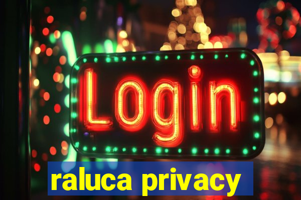 raluca privacy